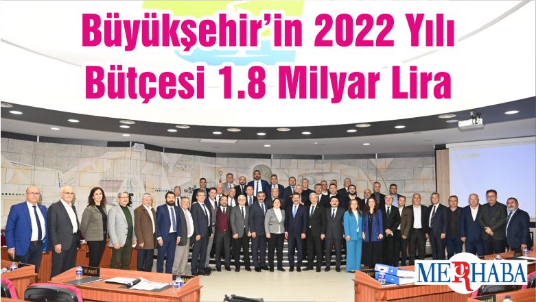 Büyükşehir’in 2022 Yılı Bütçesi 1.8 Milyar Lira