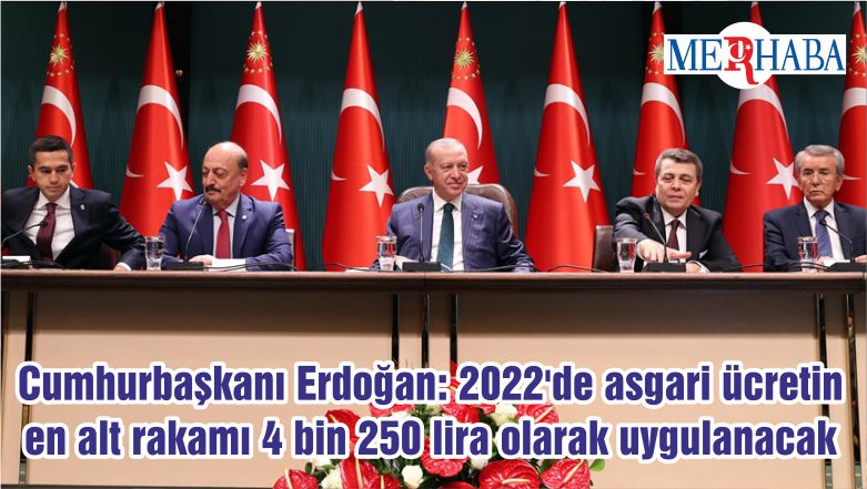 Cumhurbaşkanı Erdoğan: 2022’de asgari ücretin en alt rakamı 4 bin 250 lira olarak uygulanacak