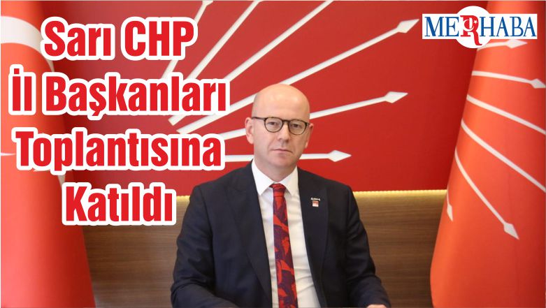 Sarı CHP İl Başkanları Toplantısına Katıldı