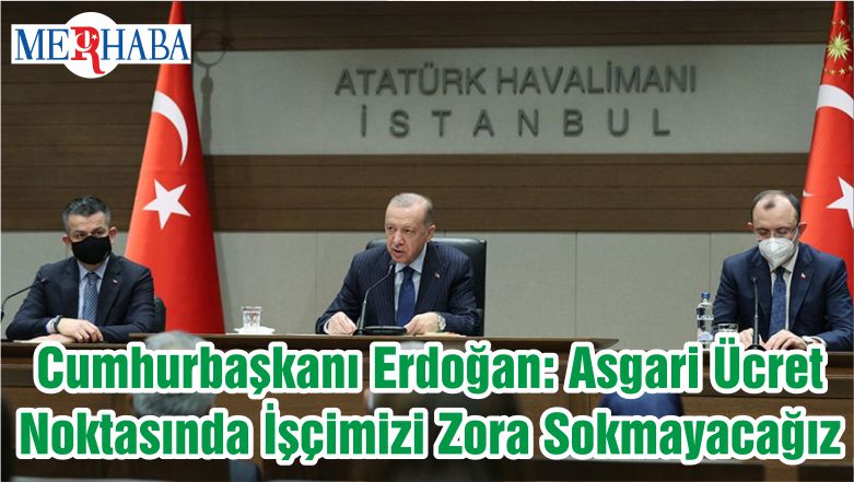 Cumhurbaşkanı Erdoğan: Asgari Ücret Noktasında İşçimizi Zora Sokmayacağız