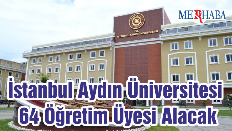 İstanbul Aydın Üniversitesi 64 Öğretim Üyesi Alacak