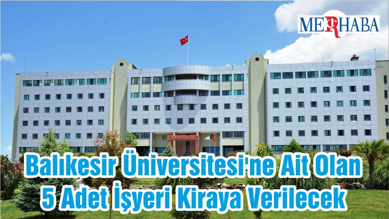 Balıkesir Üniversitesi’ne Ait Olan 5 Adet İşyeri Kiraya Verilecek