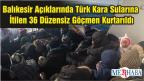 Balıkesir Açıklarında Türk Kara Sularına İtilen 36 Düzensiz Göçmen Kurtarıldı