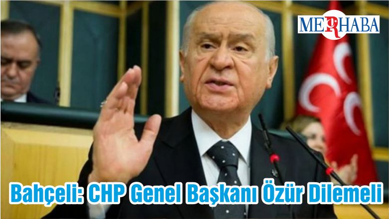 Bahçeli: CHP Genel Başkanı Özür Dilemeli