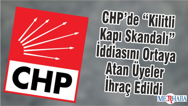 CHP’de “Kilitli Kapı Skandalı” İddiasını Ortaya Atan Üyeler İhraç Edildi