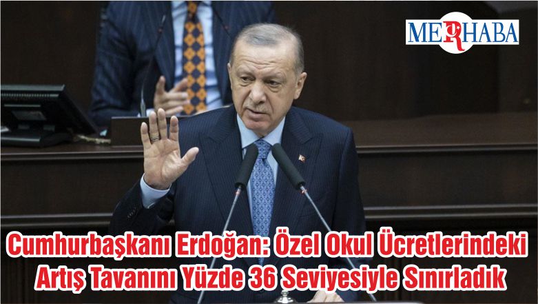 Cumhurbaşkanı Erdoğan: Özel Okul Ücretlerindeki Artış Tavanını Yüzde 36 Seviyesiyle Sınırladık