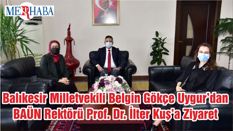 Balıkesir Milletvekili Belgin Gökçe Uygur’dan BAÜN Rektörü Prof. Dr. İlter Kuş’a Ziyaret