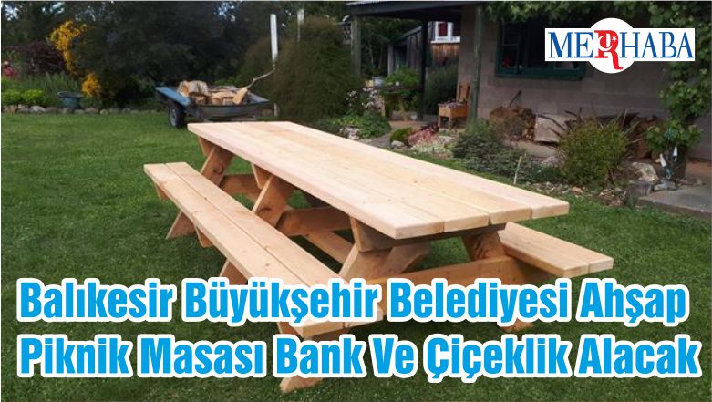 Balıkesir Büyükşehir Belediyesi Ahşap Piknik Masası Bank Ve Çiçeklik Alacak