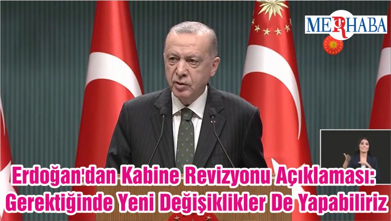 Erdoğan’dan Kabine Revizyonu Açıklaması: Gerektiğinde Yeni Değişiklikler De Yapabiliriz