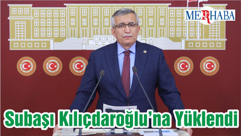 Subaşı Kılıçdaroğlu’na Yüklendi