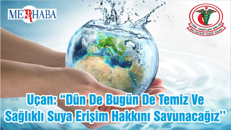 Uçan: “Dün De Bugün De Temiz Ve Sağlıklı Suya Erişim Hakkını Savunacağız’’