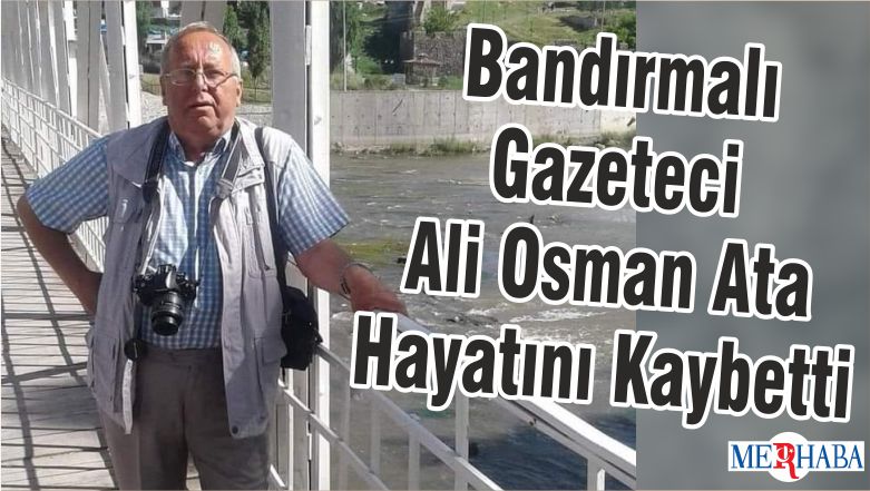 Bandırmalı Gazeteci Ali Osman Ata Hayatını Kaybetti