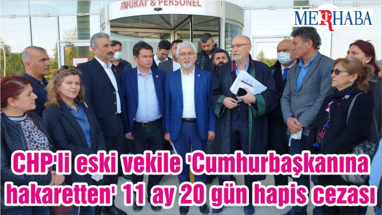 CHP’li Eski Vekile ‘Cumhurbaşkanına Hakaretten’ 11 Ay 20 Gün Hapis Cezası