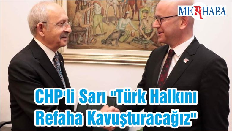 CHP’li Sarı “Türk Halkını Refaha Kavuşturacağız”
