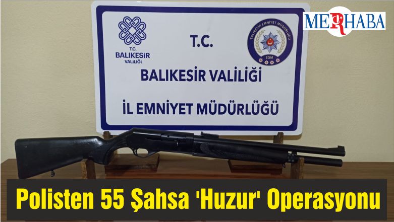 Balıkesir’de Polisten 55 Şahsa ‘Huzur’ Operasyonu