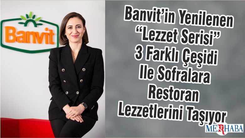 Banvit’in Yenilenen “Lezzet Serisi” 3 Farklı Çeşidi Ile Sofralara Restoran Lezzetlerini Taşıyor