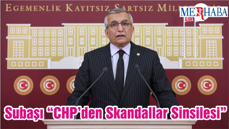 Subaşı “CHP’den Skandallar Sinsilesi”