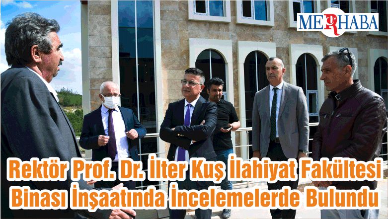 Rektör Prof. Dr. İlter Kuş İlahiyat Fakültesi Binası İnşaatında İncelemelerde Bulundu