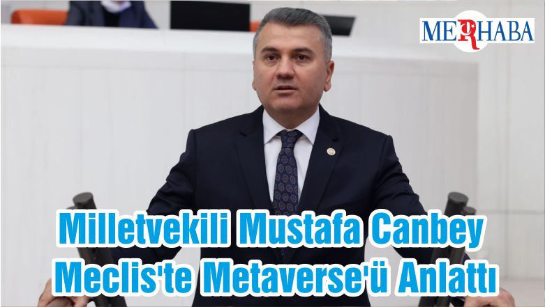 Milletvekili Mustafa Canbey Meclis’te Metaverse’ü Anlattı