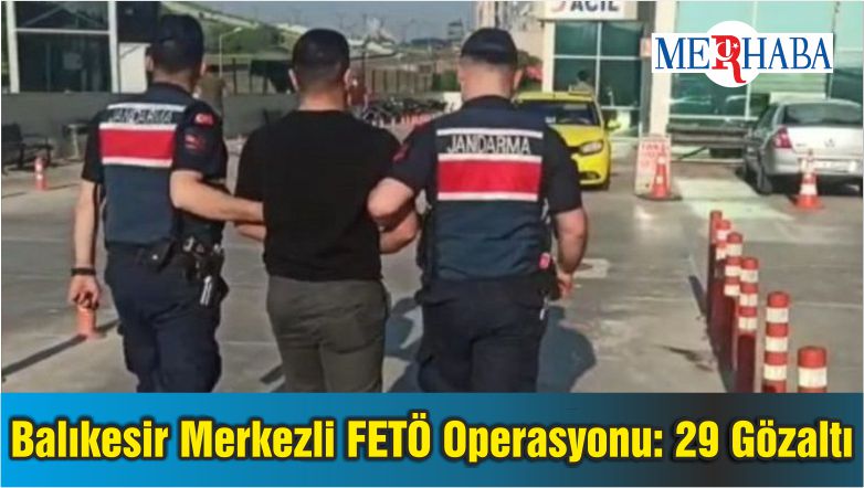 Balıkesir Merkezli FETÖ Operasyonunda 29 Zanlı Gözaltına Alındı