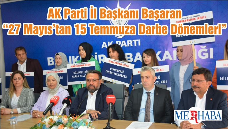 AK Parti İl Başkanı Başaran “27 Mayıs’tan 15 Temmuza Darbe Dönemleri”