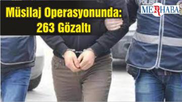 Müsilaj Operasyonunda: 263 Gözaltı