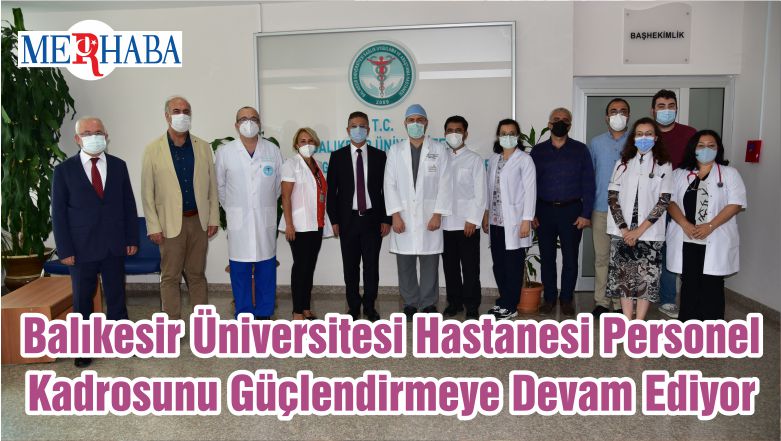 Balıkesir Üniversitesi Hastanesi Personel Kadrosunu Güçlendirmeye Devam Ediyor