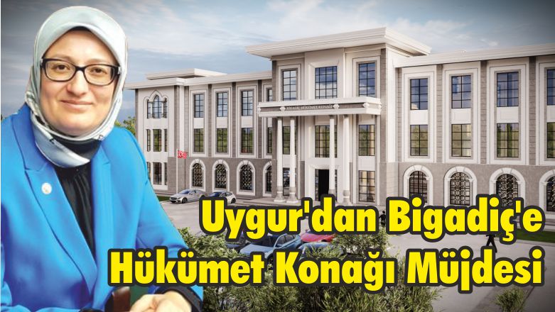 Milletvekili Uygur’dan Bigadiç’e Hükümet Konağı Müjdesi