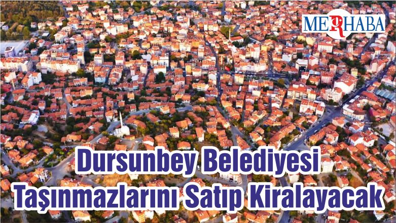 Dursunbey Belediyesi Taşınmazlarını Satıp Kiralayacak