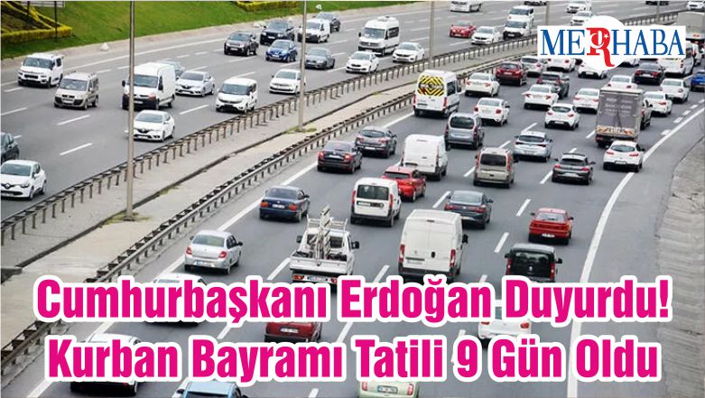 Cumhurbaşkanı Erdoğan Duyurdu! Kurban Bayramı Tatili 9 Gün Oldu