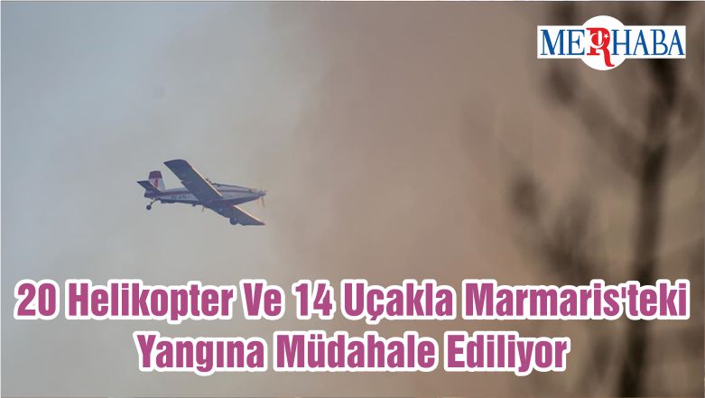 20 Helikopter Ve 14 Uçakla Marmaris’teki Yangına Müdahale Ediliyor