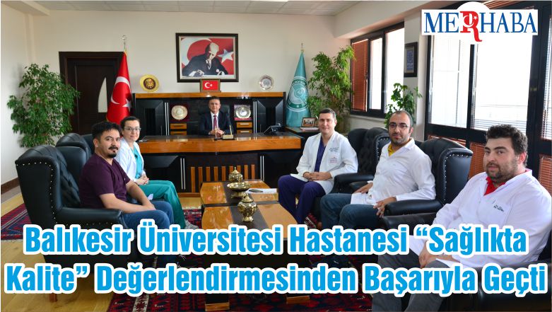 Balıkesir Üniversitesi Hastanesi “Sağlıkta Kalite” Değerlendirmesinden Başarıyla Geçti