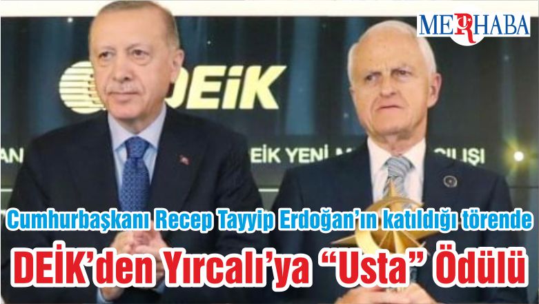 Cumhurbaşkanı Recep Tayyip Erdoğan’ın katıldığı törende DEİK’den Yırcalı’ya “Usta” Ödülü