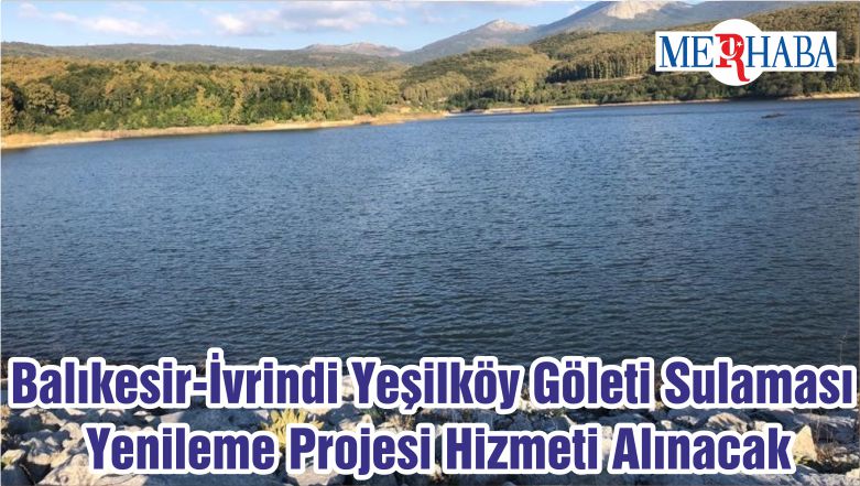 Balıkesir-İvrindi Yeşilköy Göleti Sulaması Yenileme Projesi Hizmeti Alınacak