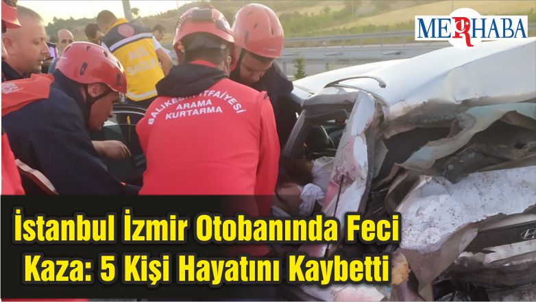 İstanbul İzmir Otobanında Feci Kaza: 5 Kişi Hayatını Kaybetti