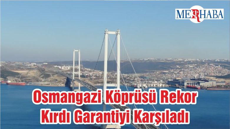 Osmangazi Köprüsü Rekor Kırdı Garantiyi Karşıladı