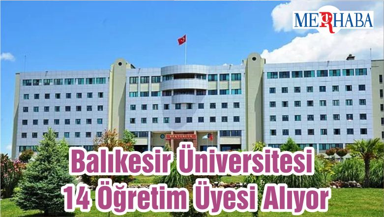 Balıkesir Üniversitesi 14 Öğretim Üyesi Alıyor