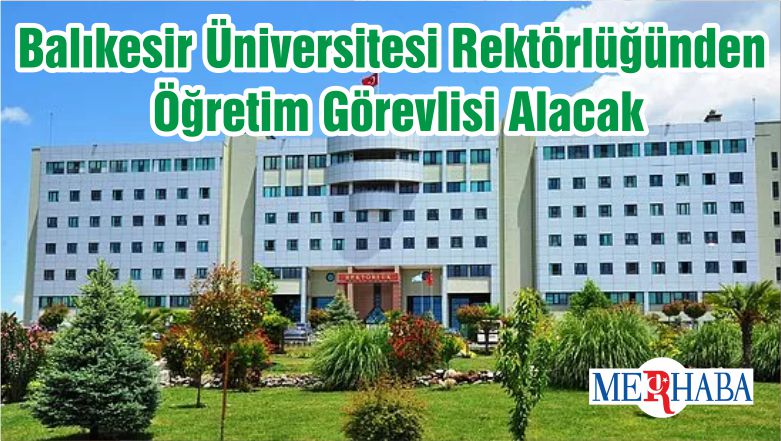 Balıkesir Üniversitesi Rektörlüğünden Öğretim Görevlisi Alacak