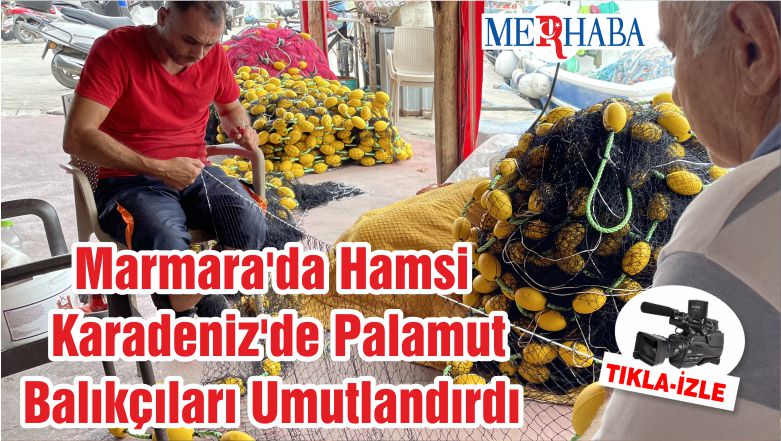 Marmara’da Hamsi Karadeniz’de Palamut Balıkçıları Umutlandırdı