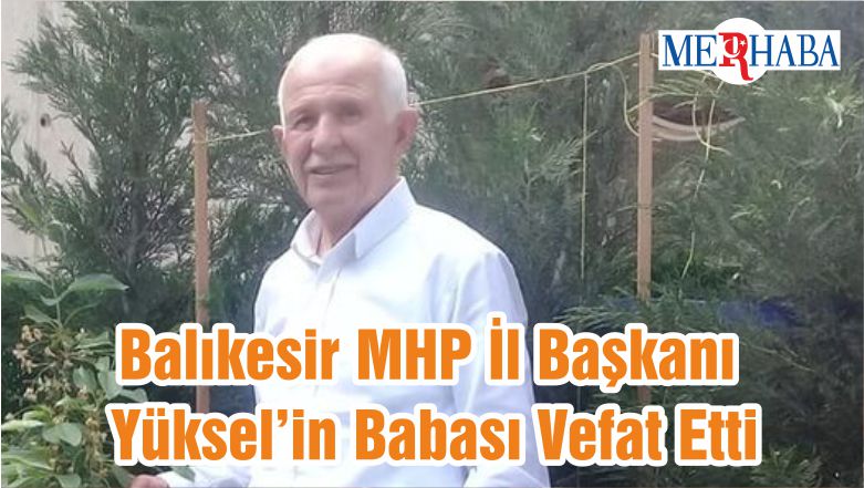 Balıkesir MHP İl Başkanı Yüksel’in Babası Vefat Etti