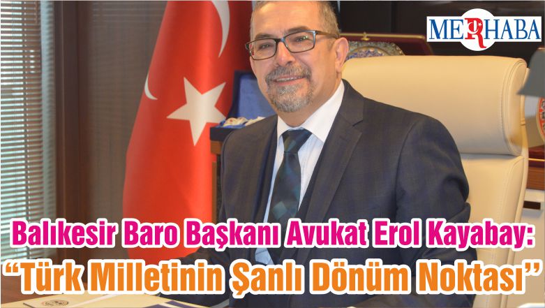 Balıkesir Baro Başkanı Avukat Erol Kayabay: “Türk Milletinin Şanlı Dönüm Noktası’’
