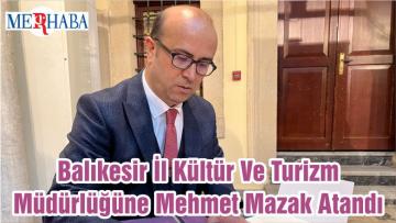 Balıkesir İl Kültür Ve Turizm Müdürlüğüne Mehmet Mazak Atandı