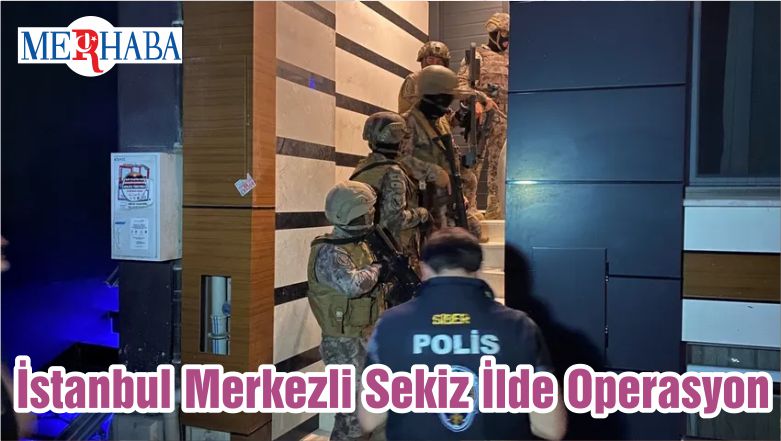 İstanbul Merkezli Sekiz İlde Operasyon