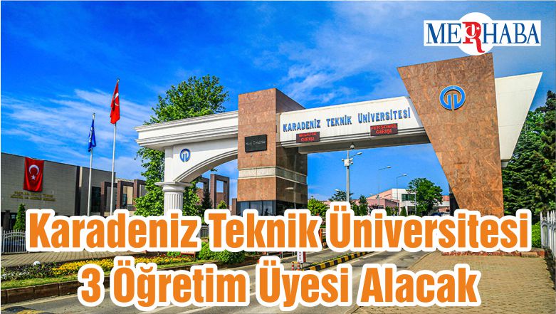 Karadeniz Teknik Üniversitesi 3 Öğretim Üyesi Alacak