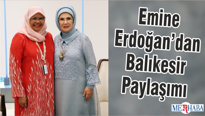 Emine Erdoğan’dan Balıkesir Paylaşımı