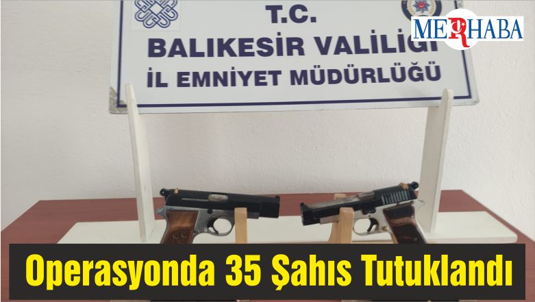 Balıkesir’de Yapılan Operasyonda 35 Şahıs Tutuklandı