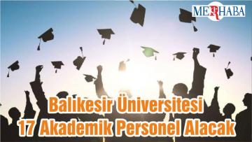 Balıkesir Üniversitesi 17 Akademik Personel Alacak