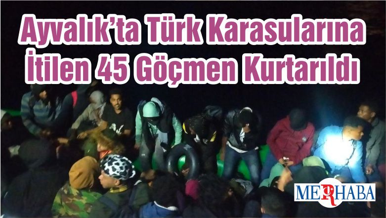 Ayvalık’ta Türk Karasularına İtilen 45 Göçmen Kurtarıldı