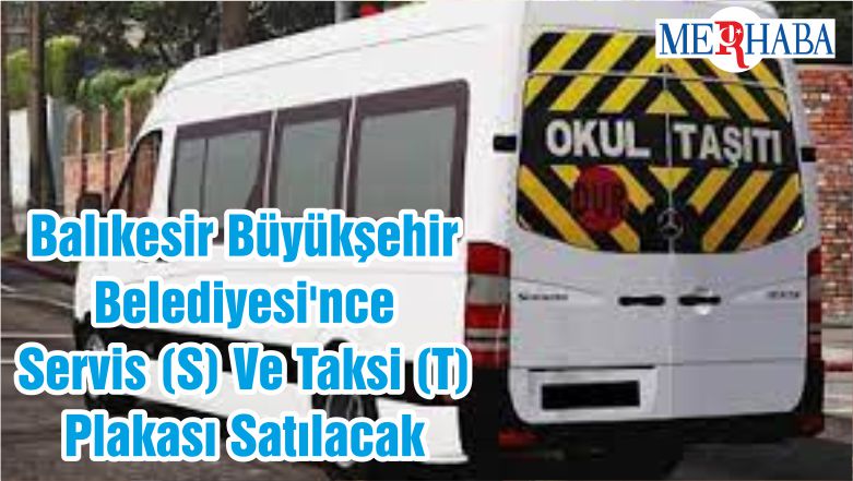 Balıkesir Büyükşehir Belediyesi’nce Servis (S) Ve Taksi (T) Plakası Satılacak