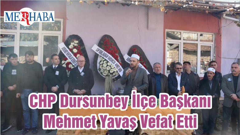 CHP Dursunbey İlçe Başkanı Mehmet Yavaş Vefat Etti